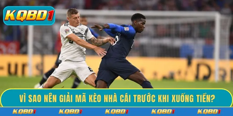 Vì sao nên giải mã kèo nhà cái trước khi xuống tiền?